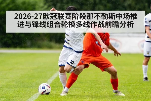 2026-27欧冠联赛阶段那不勒斯中场推进与锋线组合轮换多线作战前瞻分析